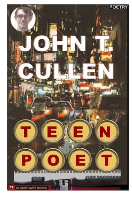 Teen Poet: Selected Poems - Teenage Poet of the Highways by Cullen, John T.