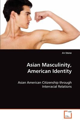Asian Masculinity, American Identity by Stone, Jin