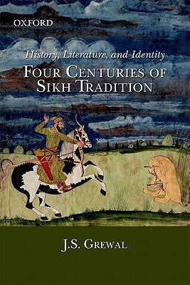 History, Literature, and Identity: Four Centuries of Sikh Tradition by Grewal, J. S.