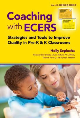 Coaching with Ecers: Strategies and Tools to Improve Quality in Pre-K and K Classrooms by Seplocha, Holly