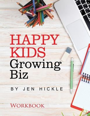 Happy Kids, Growing Biz Workbook by Hickle, Jen