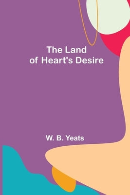 The Land of Heart's Desire by B. Yeats, W.