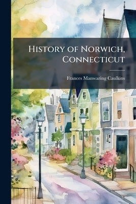 History of Norwich, Connecticut by Caulkins, Frances Manwaring