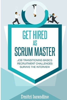 GET HIRED as SCRUM MASTER: Guide for Agile Job Seekers and People Hiring Them by Iarandine, Dmitri