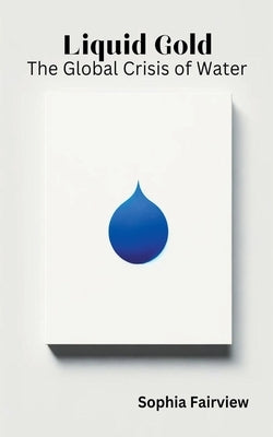 Liquid Gold - The Global Crisis of Water by Fairview, Sophia