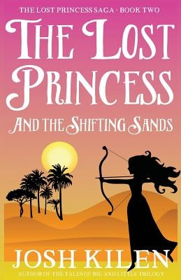 The Lost Princess and the Shifting Sands by Kilen, Josh