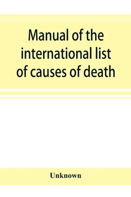 Manual of the international list of causes of death, based on the Second decennial revision by the International commission, Paris, July 1 to 3, 1909 by Unknown