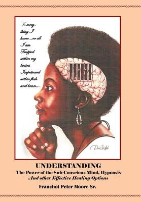 Understanding the Power of the Sub-conscious Mind Hypnosis and Other "Effective" Healing Options: Alternative Healing Options by Moore, Franchot Peter, Sr.