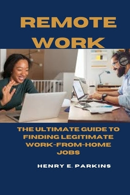 Remote Work: The Ultimate Guide to Finding Legitimate Work-From-Home Jobs by Parkins, Henry E.