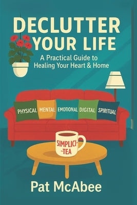 Declutter Your Life: A Practical Guide to Healing Your Heart & Home by McAbee, Pat