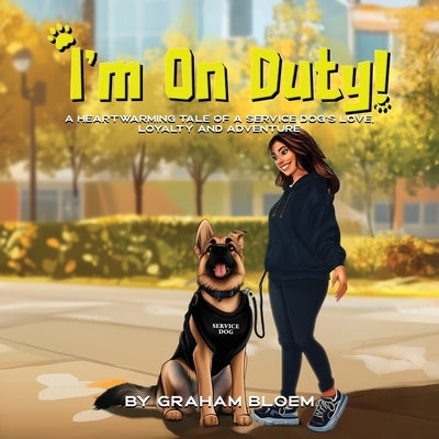 I'm On Duty!: A Heartwarming Tale of a Service Dog's Love, Loyalty And Adventure by Bloem, Graham