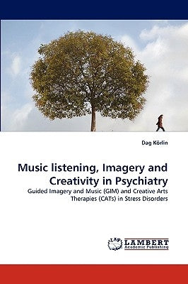 Music listening, Imagery and Creativity in Psychiatry by Körlin, Dag