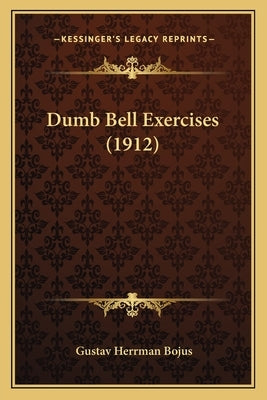 Dumb Bell Exercises (1912) by Bojus, Gustav Herrman