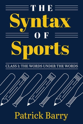 The Syntax of Sports, Class 1: The Words Under the Words by Barry, Patrick