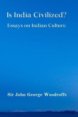 Is India Civilized?: Essays on Indian Culture by Woodroffe, John George
