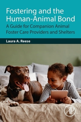 Fostering and the Human-Animal Bond: A Guide for Companion Animal Foster Care Providers and Shelters by Reese, Laura A.