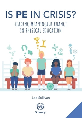 Is Physical Education in Crisis?: Leading a Much-Needed Change in Physical Education by Durden-Myers, Elizabeth