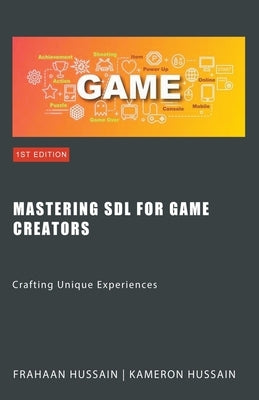 Mastering SDL for Game Creators: Crafting Unique Experiences by Hussain, Kameron
