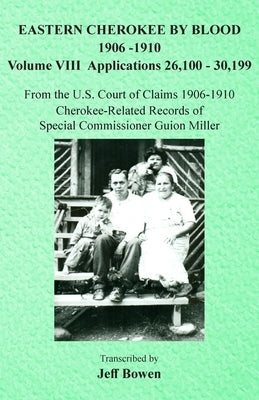 Eastern Cherokee By Blood, 1906-1910: Volume VIII Applications 26,100-30,199 by Bowen, Jeff