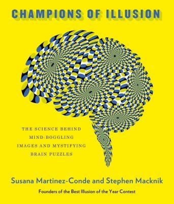 Champions of Illusion: The Science Behind Mind-Boggling Images and Mystifying Brain Puzzles by Martinez-Conde, Susana