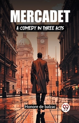 Mercadet A Comedy In Three Acts by De Balzac, Honore