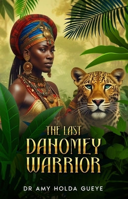 The Last Dahomey Warrior by Gueye, Amy Holda