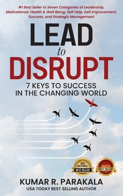 Lead To Disrupt: 7 Keys To Success In The Changing World by Parakala, Kumar R.