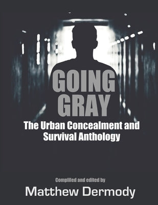 Going Gray: The Urban Concealment and Survival Anthology by Dermody, Matthew