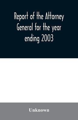 Report of the Attorney General for the year ending 2003 by Unknown