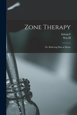 Zone Therapy; or, Relieving Pain at Home by Bowers, Edwin F. B. 1871