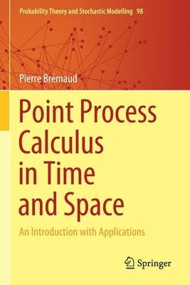 Point Process Calculus in Time and Space: An Introduction with Applications by Brémaud, Pierre