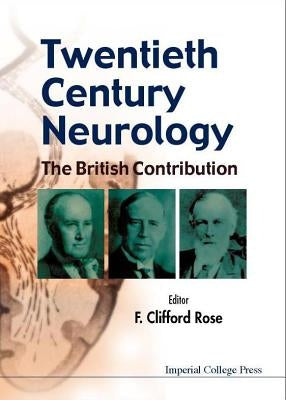 Twentieth Century Neurology: The British Contribution by Rose, F. Clifford