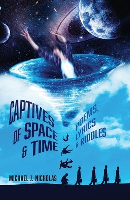 Captives of Space & Time: Poems, Lyrics & Riddles by Nicholas, Michael J. J.
