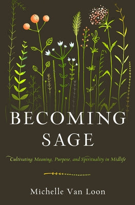 Becoming Sage: Cultivating Meaning, Purpose, and Spirituality in Midlife by Van Loon, Michelle