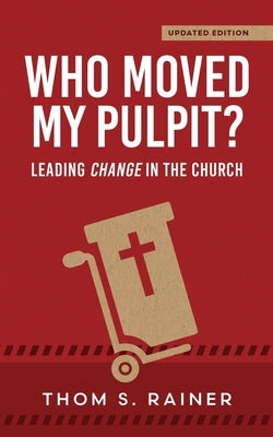 Who Moved My Pulpit? (Updated): Leading Change in the Church by Rainer, Thom S.