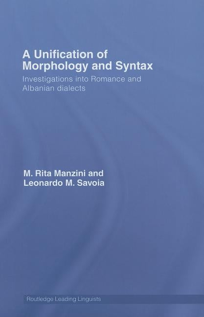 A Unification of Morphology and Syntax: Investigations into Romance and Albanian Dialects by Manzini, M. Rita