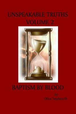 Unspeakable Truths, Volume 2: Baptism By Blood by Sephiroth, Ofira