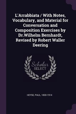 L'Arrabbiata / With Notes, Vocabulary, and Material for Conversation and Composition Exercises by Dr.Wilhelm Bernhardt, Revised by Robert Waller Deeri by Heyse, Paul