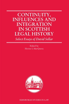 Continuity, Influences and Integration in Scottish Legal History: Select Essays of David Sellar by Macqueen, Hector L.