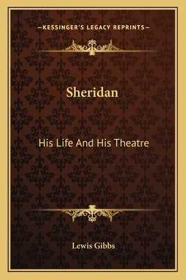 Sheridan: His Life And His Theatre by Gibbs, Lewis