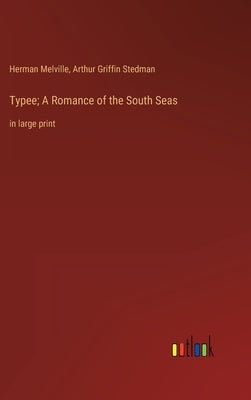 Typee; A Romance of the South Seas: in large print by Melville, Herman