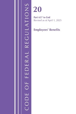 Code of Federal Regulations, Title 20 Employees' Benefits 657 - End, Revised as of April 1, 2025 by Office of the Federal Register (U S )