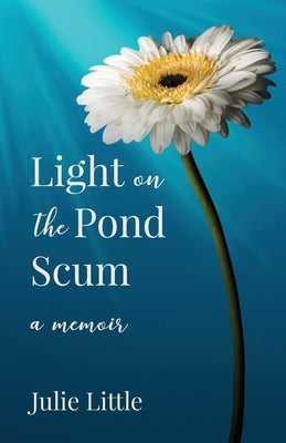 Light on the Pond Scum: A Memoir by Little, Julie