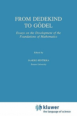 From Dedekind to Gödel: Essays on the Development of the Foundations of Mathematics by Hintikka, Jaakko