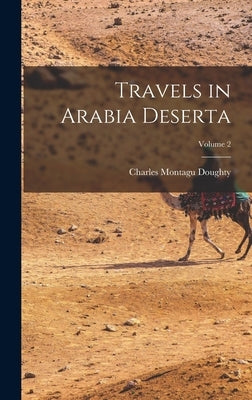 Travels in Arabia Deserta; Volume 2 by Doughty, Charles Montagu