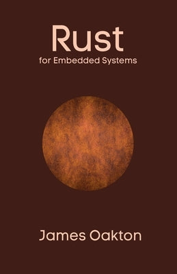 Rust for Embedded Systems by Oakton, James