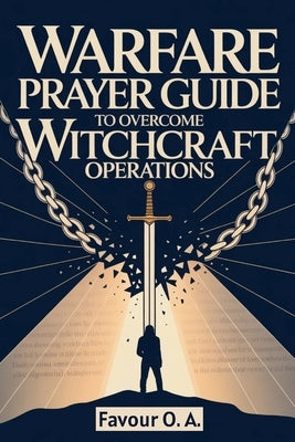 Warfare Prayer Guide to Overcome Witchcraft Operations: A 30-Day Powerful Bible-Based Daily Prayer, Declarations and Strategies to Uproot Evil Assignm by O. a., Favour