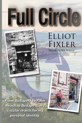 Full Circle: From Budapest to Palm Beach and back. by Fixler, Elliot