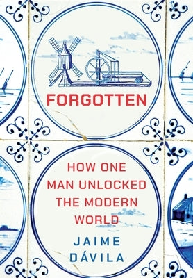 Forgotten: How One Man Unlocked the Modern World by Dávila, Jaime