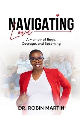 Navigating Love: A Memoir of Rage, Courage, and Becoming by Martin, Robin